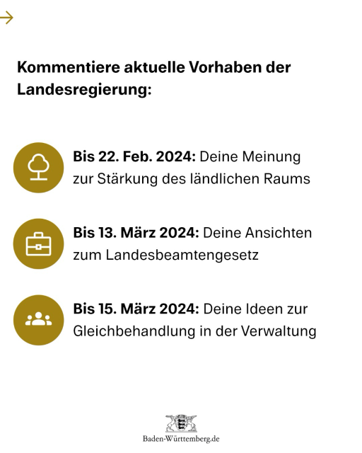 Kommentiere aktuelle Vorhaben der Landesregierung: Bis 22. Feb. 2024: Deine Meinung zur Stärkung des ländlichen Raums Bis 13. März 2024: Deine Ansichten zum Landesbeamtengesetz Bis 15. März 2024: Deine Ideen zur Gleichbehandlung in der Verwaltung