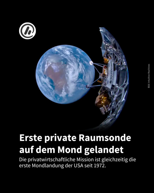 Bild: Im Hintergrund ist die Sonde Odysseus mit Blick zurück auf die Erde abgebildet.

Überschrift: Erste private Raumsonde auf dem Mond gelandet 

Unterzeile: Die privatwirtschaftliche Mission ist gleichzeitig die erste Mondlandung der USA seit 1972. 