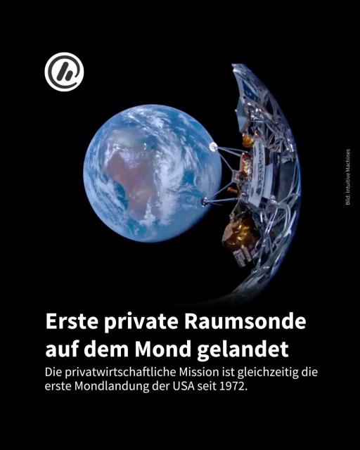 Bild: Im Hintergrund ist die Sonde Odysseus mit Blick zurück auf die Erde abgebildet.

Überschrift: Erste private Raumsonde auf dem Mond gelandet 

Unterzeile: Die privatwirtschaftliche Mission ist gleichzeitig die erste Mondlandung der USA seit 1972. 