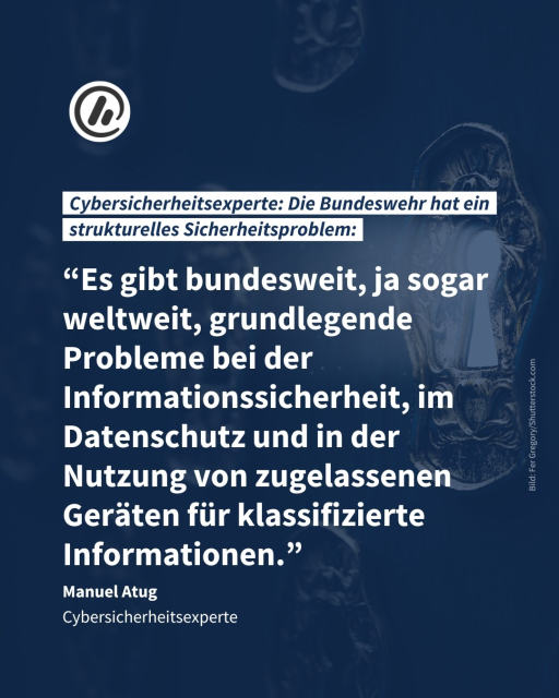 Bild: Man sieht ein Schlüsselloch, durch das Licht scheint.

Überschrift: Cybersicherheitsexperte: Die Bundeswehr hat ein strukturelles Sicherheitsproblem

Zitat: “Es gibt bundesweit, ja sogar weltweit, grundlegende Probleme bei der Informationssicherheit, im Datenschutz und in der Nutzung von zugelassenen Geräten für klassifizierte Informationen.” - Manuel Atug, Cybersicherheitsexperte