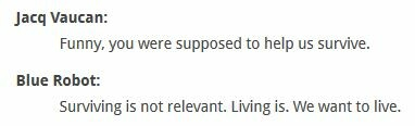 Zitat aus dem Film "Automata":
Jacq Vaucan: Funny, you were supposed to help us survive.
Blue Robot: Surviving is not relevant. Living is. We want to live.