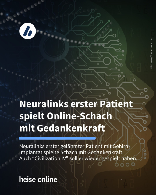 Auf dem Bild sieht man den Umriss eines menschlichen Kopfes, in welchen diverse Platinen gezeichnet wurden. Die Überschrift lautet:  Neuralinks erster Patient spielt Online-Schach
mit Gedankenkraft. Darunter steht: Neuralinks erster gelähmter Patient mit Gehirn-Implantat spielte Schach mit Gedankenkraft. Auch “Civilization IV” soll er wieder gespielt haben.