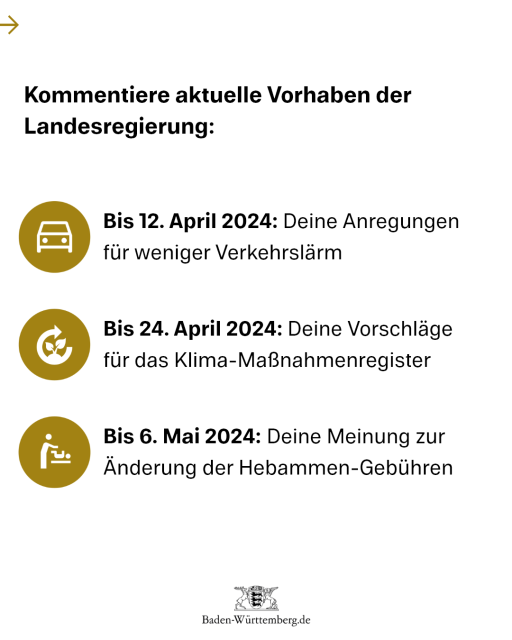 Kommentiere aktuelle Vorhaben der Landesregierung:
1) Bis 12. April 2024: Deine Anregungen für weniger Verkehrslärm
2) Bis 24. April 2024: Deine Vorschläge für das Klima-Maßnahmenregister
3) Bis 6. Mai 2024: Deine Meinung zur Änderung der Hebammen-Gebühren