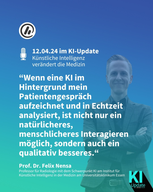 Man sieht ein Foto von Prof. Dr. Felix Nensa, Professor für Radiologie mit dem Schwerpunkt KI am Institut für Künstliche Intelligenz in der Medizin am Universitätsklinikum Essen. Daneben steht sein Zitat: “Wenn eine KI im Hintergrund mein Patientengespräch aufzeichnet und in Echtzeit analysiert, ist nicht nur ein natürlicheres, menschlicheres Interagieren möglich, sondern auch ein qualitativ besseres.“