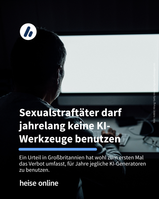 Alt: Auf dem Bild sieht man eine Gestalt von hinten, die an einem Computer sitzt. Die Überschrift lautet: "Sexualstraftäter darf jahrelang keine KI-Werkzeuge benutzen". Darunter steht: Ein Urteil in Großbritannien hat wohl zum ersten Mal das Verbot umfasst, für Jahre jegliche KI-Generatoren zu benutzen.