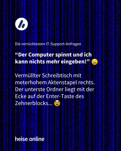 Im Bild steht "Die verrücktesten IT-Support-Anfragen"

Darunter steht “Der Computer spinnt und ich kann nichts mehr eingeben!” 

Vermüllter Schreibtisch mit meterhohem Aktenstapel rechts. Der unterste Ordner liegt mit der Ecke auf der Enter-Taste des Zehnerblocks...