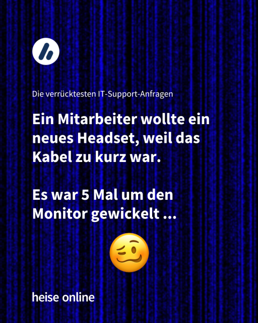 Im Bild steht "Die verrücktesten IT-Support-Anfragen"

Darunter steht “Ein Mitarbeiter wollte ein neues Headset, weil das Kabel zu kurz war. Es war 5 Mal um den Monitor gewickelt ..."