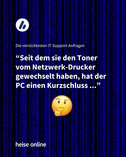 Im Bild steht "Die verrücktesten IT-Support-Anfragen"

Darunter steht “Seit dem sie den Toner vom Netzwerk-Drucker gewechselt haben, hat der PC einen Kurzschluss..."