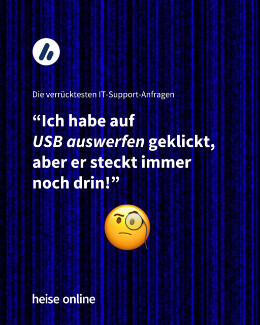 Im Bild steht "Die verrücktesten IT-Support-Anfragen"

“Ich habe auf 
USB auswerfen geklickt, aber er steckt immer noch drin!”
