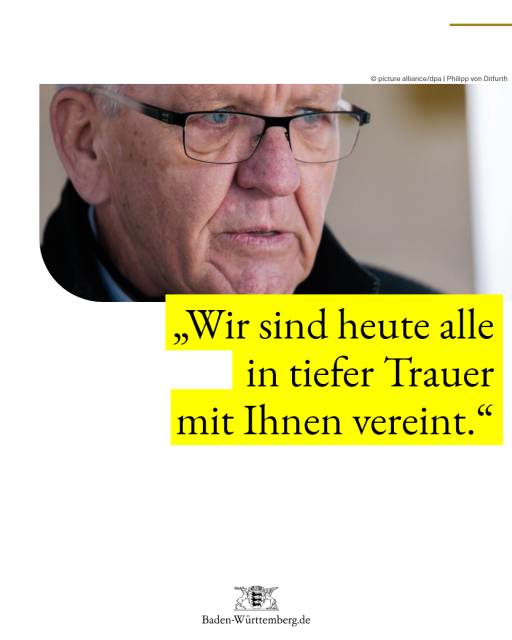 Bild zeigt Ministerpräsident Winfried Kretschmann. Zitat: „Wir sind heute alle in tiefer Trauer mit Ihnen vereint.“ 