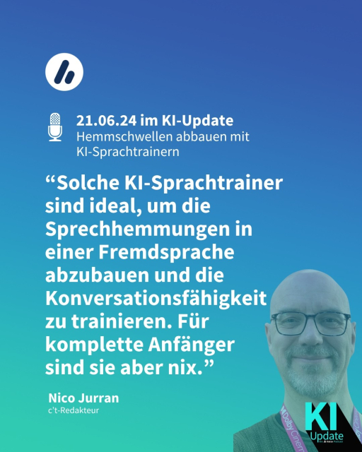 Auf dem Bild sieht man Nico Jurran, c't-Redakteur. Die Überschrift lautet: 21.06.24 im KI-Update: Hemmschwellen abbauen mit KI-Sprachtrainern. Es folgt ein Zitat von Nico: “Solche KI-Sprachtrainer sind ideal, um die Sprechhemmungen in einer Fremdsprache abzubauen und die Konversationsfähigkeit zu trainieren. Für komplette Anfänger sind sie aber nix.”