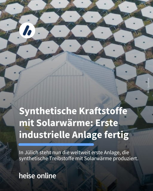 Auf dem Bild sieht man die Anlage "DAWN" des Unternehmens Synhelion. Die Überschrift lautet: Synthetische Kraftstoffe mit Solarwärme: Erste industrielle Anlage fertig. Darunter steht: In Jülich steht nun die weltweit erste Anlage, die synthetische Treibstoffe mit Solarwärme produziert.