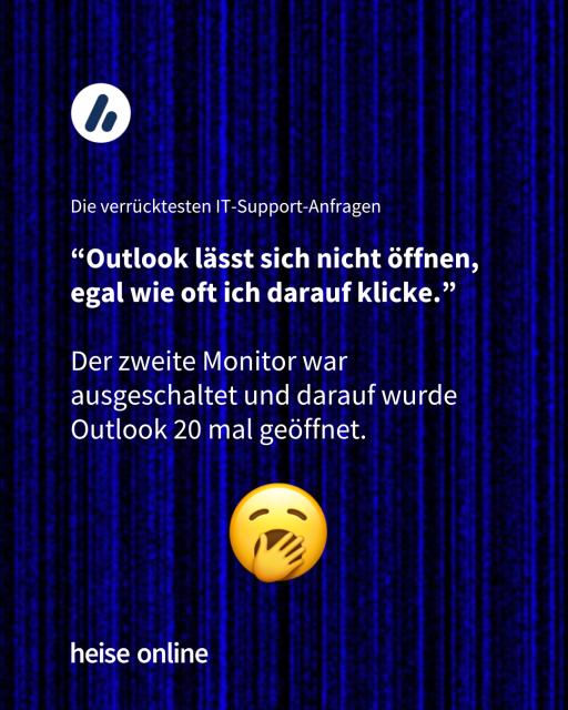 Im Bild steht "Die verrücktesten IT-Support-Anfragen" darunter steht “Outlook lässt sich nicht öffnen, egal wie oft ich darauf klicke.” Und weiter: "Der zweite Monitor war ausgeschaltet und darauf wurde Outlook 20 mal geöffnet.Fehler vor Ort gefunden. User darauf hingewiesen, dass Kabel ZWEI Enden hat.”