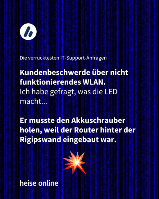 Im Bild steht "Die verrücktesten IT-Support-Anfragen" darunter steht
“Kundenbeschwerde über nicht funktionierendes WLAN.
Ich habe gefragt, was die LED macht...  

Er musste den Akkuschrauber holen, weil der Router hinter der Rigipswand eingebaut war.”


