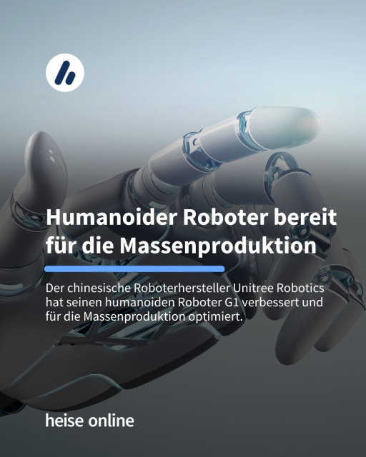 Das Bild zeigt eine Roboterhand. Als Überschrift steht dort: "Humanoider Roboter bereit für die Massenproduktion" Darunter im Teaser steht: "Der chinesische Roboterhersteller Unitree Robotics hat seinen humanoiden Roboter G1 verbessert und für die Massenproduktion optimiert."