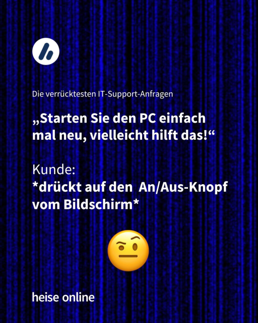 Im Bild steht "Die verrücktesten IT-Support-Anfragen" darunter steht: "Ich: 'Starten Sie den PC einfach mal neu, vielleicht hilft das!' Kunde: *drückt auf den an/aus Knopf vom Bildschirm*