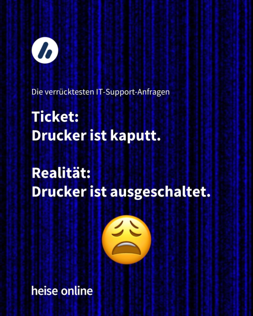 Im Bild steht "Die verrücktesten IT-Support-Anfragen" darunter steht: "Ticket: Drucker ist kaputt.
Realität: Drucker ist ausgeschaltet."