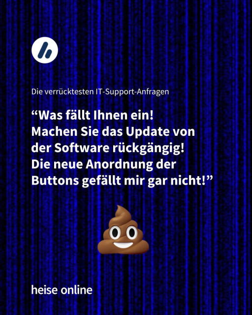 Im Bild steht "Die verrücktesten IT-Support-Anfragen" darunter steht
"Was fällt Ihnen ein! 
Machen Sie das Update von der Software rückgängig! 
Die neue Anordnung der Buttons gefällt mir gar nicht!"