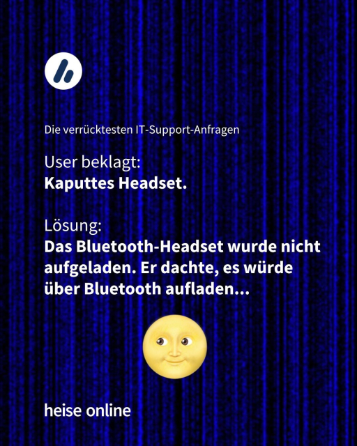 Im Bild steht "Die verrücktesten IT-Support-Anfragen" darunter steht: "User beklagt: 
Kaputtes Headset.

Lösung: 
Das Bluetooth-Headset wurde nicht aufgeladen. Er dachte, es würde über Bluetooth aufladen..."