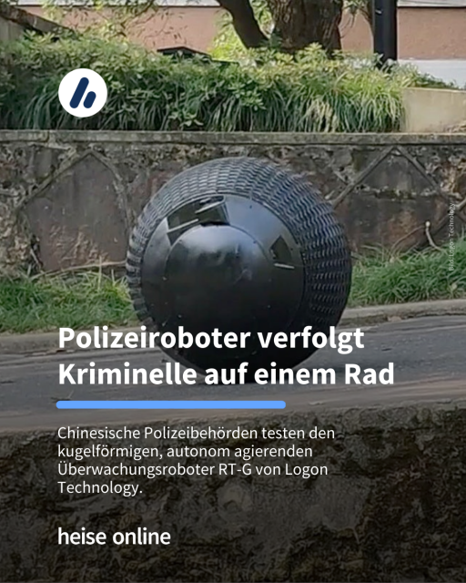 Das Bild zeigt den Überwachungsroboter "RT-G". In der Überschrift steht: "Polizeiroboter-Rad verfolgt Kriminelle in China" dadrunter steht: "Chinesische Polizeibehörden testen den kugelförmigen, autonom agierenden Überwachungsroboter RT-G von Logon Technology." 