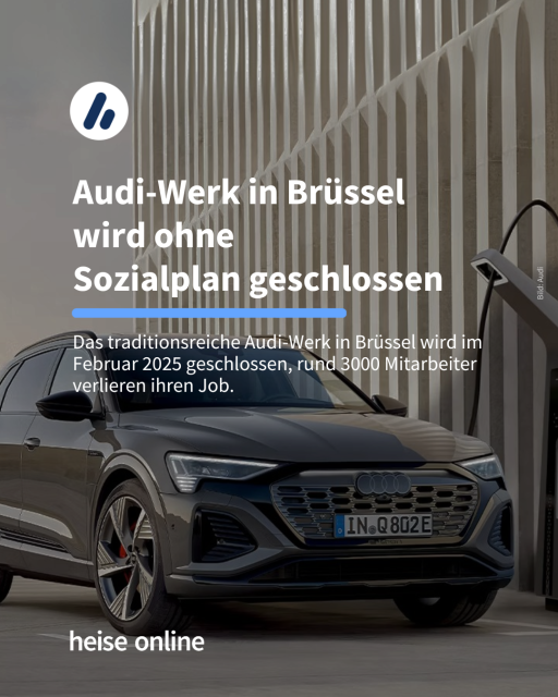 Das Bild zeigt einen Audi Q8 e-tron. In der Überschrift steht: "Audi-Werk in Brüssel 
wird ohne 
Sozialplan geschlossen" dadrunter steht: "Das traditionsreiche Audi-Werk in Brüssel wird im Februar 2025 geschlossen, rund 3000 Mitarbeiter verlieren ihren Job." 