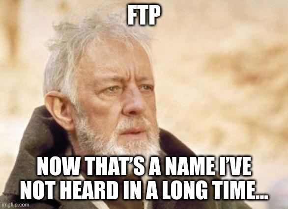 Obi Wan Kenobi: FTP. Now that's a name I've not heard in a long time