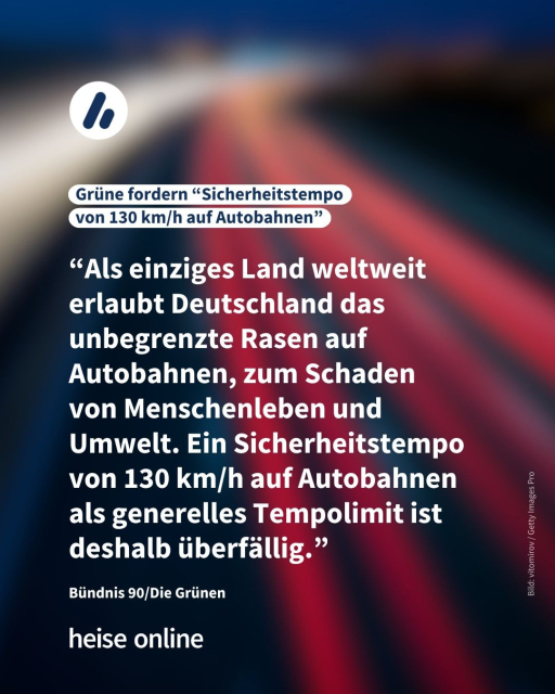 In der Überschrift steht: "Grüne fordern 'Sicherheitstempo
von 130 km/h auf Autobahnen'
dadrunter steht ein Zitat von den Grünen: “Als einziges Land weltweit erlaubt Deutschland das unbegrenzte Rasen auf Autobahnen, zum Schaden 
von Menschenleben und Umwelt. Ein Sicherheitstempo von 130 km/h auf Autobahnen als generelles Tempolimit ist deshalb überfällig.” 