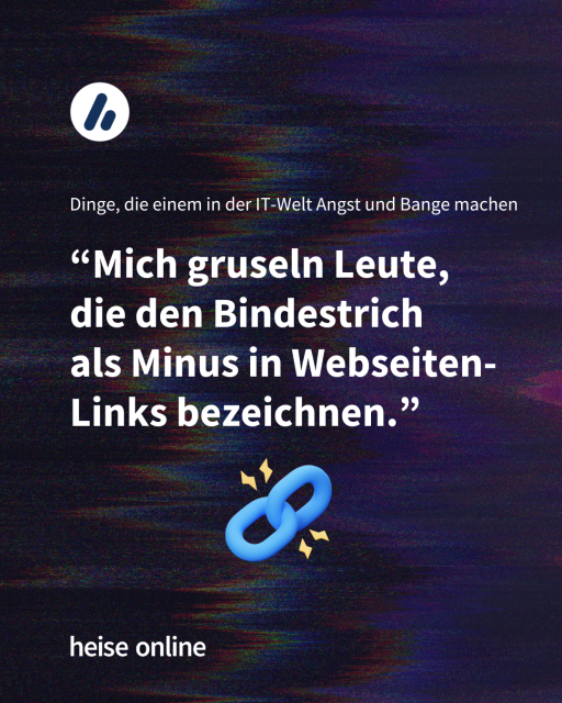 Im Bild steht "Dinge, die einem in der IT-Welt Angst und Bange machen" darunter steht: “Mich gruseln Leute, 
die den Bindestrich 
als Minus in Webseiten-
Links bezeichnen.”
