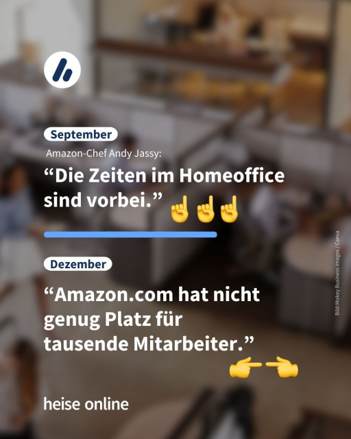 Im Bild ist ein Großraumbüro zu sehen. In der oberen Hälfte des Bildes steht: "September: Amazon-Chef Andy Jassy:" und weiter “Die Zeiten im Homeoffice sind vorbei.” in der unteren Hälfte des Bildes steht: "Dezember" und weiter “Amazon.com hat nicht genug Platz für 
tausende Mitarbeiter.”