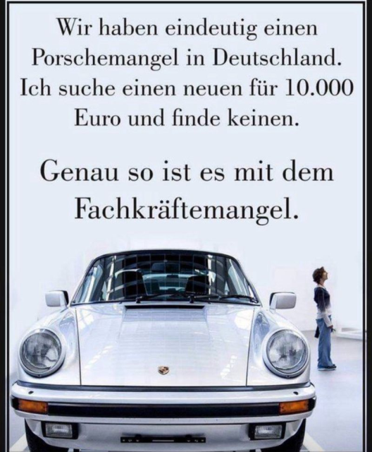 Wir haben eindeutig einen Porschemangel in Deutschland. Ich suche einen neuen für 10.000 Euro und finde keinen. Genau so ist es mit dem Fachkriftemangel.