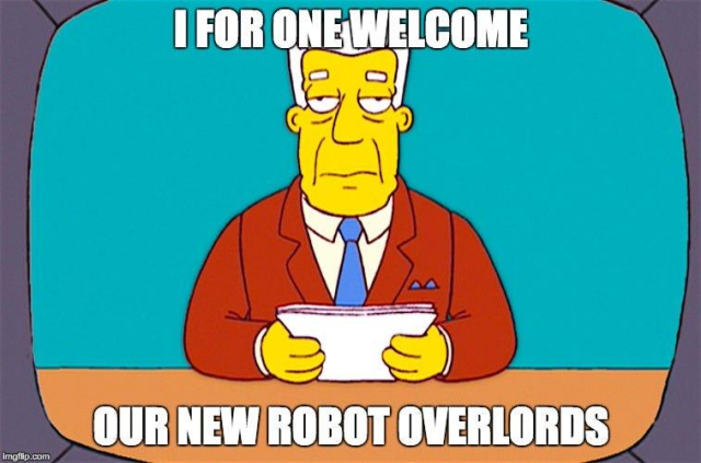 I, for one, welcome our new robot overlords. 