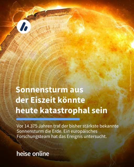 Das Bild zeigt eine Fotomontage aus der Sonne und einem Querschnitt eines Baumstamms. Im Bild steht: "Sonnensturm aus der Eiszeit könnte heute katastrophal sein" dadrunter steht: "Vor 14.375 Jahren traf der bisher stärkste bekannte Sonnensturm die Erde. Ein europäisches Forschungsteam hat das Ereignis untersucht."