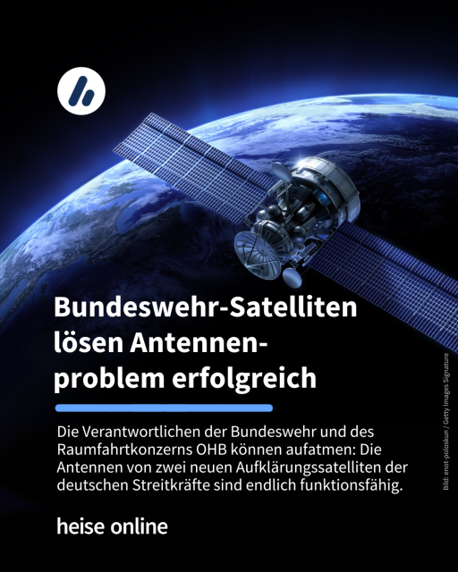 Das Bild zeigt einen Satelliten und im Hintergrund die Erde. Im Bild steht: "Bundeswehr-Satelliten lösen Antennen-
problem erfolgreich" dadrunter steht: "Die Verantwortlichen der Bundeswehr und des Raumfahrtkonzerns OHB können aufatmen: Die Antennen von zwei neuen Aufklärungssatelliten der deutschen Streitkräfte sind endlich funktionsfähig."