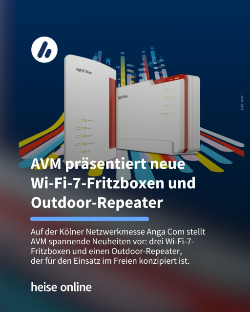 Im Bild sieht man die neuen Fritzbox-Modelle. Im Bild steht: "AVM präsentiert neue 
Wi-Fi-7-Fritzboxen und Outdoor-Repeater" dadrunter steht: "Auf der Kölner Netzwerkmesse Anga Com stellt
AVM spannende Neuheiten vor: drei Wi-Fi-7-
Fritzboxen und einen Outdoor-Repeater, 
der für den Einsatz im Freien konzipiert ist." 