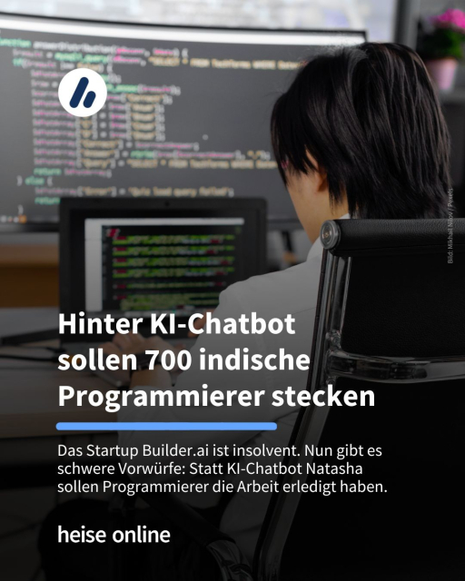 Auf dem Bild ist von hinten zu sehen, wie ein Programmierer an mehreren Bildschirmen arbeitet. Im Bild steht: "Hinter KI-Chatbot 
sollen 700 indische Programmierer stecken" dadrunter steht: "Das Startup Builder.ai ist insolvent. Nun gibt es schwere Vorwürfe: Statt KI-Chatbot Natasha 
sollen Programmierer die Arbeit erledigt haben."