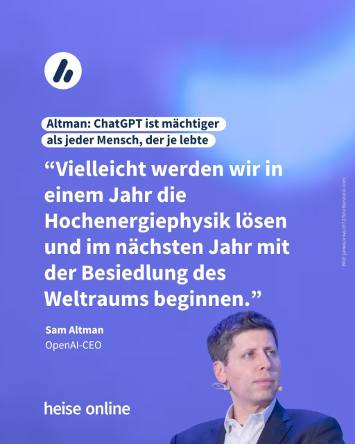 Im Bild sieht man OpenAI-CEO Sam Altman. Im Bild steht: "Altman: ChatGPT ist mächtiger 
als jeder Mensch, der je lebte" dadrunter ein Zitat von Altman: “Vielleicht werden wir in einem Jahr die Hochenergiephysik lösen und im nächsten Jahr mit der Besiedlung des Weltraums beginnen.”