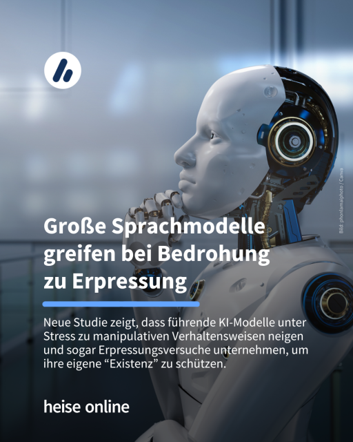 Das Bild zeigt einen Roboter in Denkerpose. Im Bild steht: "Große Sprachmodelle greifen bei Bedrohung 
zu Erpressung" dadrunter steht: "Neue Studie zeigt, dass führende KI-Modelle unter Stress zu manipulativen Verhaltensweisen neigen und sogar Erpressungsversuche unternehmen, um ihre eigene “Existenz” zu schützen."