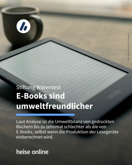 Auf dem Bild sieht man einen E-Book-Reader auf einem Tisch. Im Bild steht: "Laut Analyse ist die Umweltbilanz von gedruckten Büchern bis zu zehnmal schlechter als die von 
E-Books, selbst wenn die Produktion der Lesegeräte einberechnet wird."
