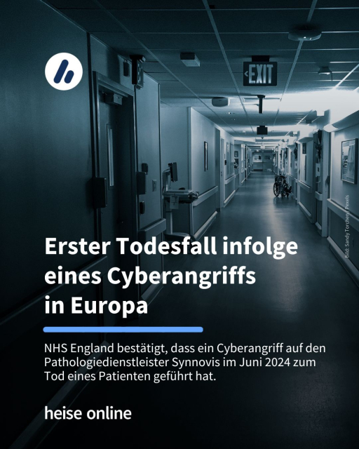 Im Bild sieht man einen leeren Krankenhausflur. Im Bild steht: "Erster Todesfall infolge 
eines Cyberangriffs 
in Europa" dadrunter steht: "NHS England bestätigt, dass ein Cyberangriff auf den Pathologiedienstleister Synnovis im Juni 2024 zum Tod eines Patienten geführt hat."

