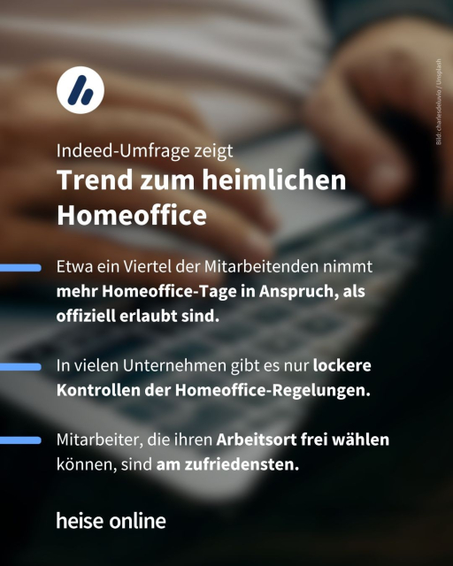 Im Bild steht: "Indeed-Umfrage zeigt
Trend zum heimlichen Homeoffice" dadrunter steht: "Etwa ein Viertel der Mitarbeitenden nimmt mehr Homeoffice-Tage in Anspruch, als offiziell erlaubt sind.

In vielen Unternehmen gibt es nur lockere Kontrollen der Homeoffice-Regelungen.

Mitarbeiter, die ihren Arbeitsort frei wählen können, sind am zufriedensten."