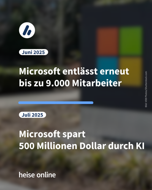 Im Bild steht: "Juni 2025: Microsoft entlässt erneut bis zu 9000 Mitarbeiter" dadrunter steht: "Juli 2025: Microsoft spart 
500 Millionen Dollar durch KI"
