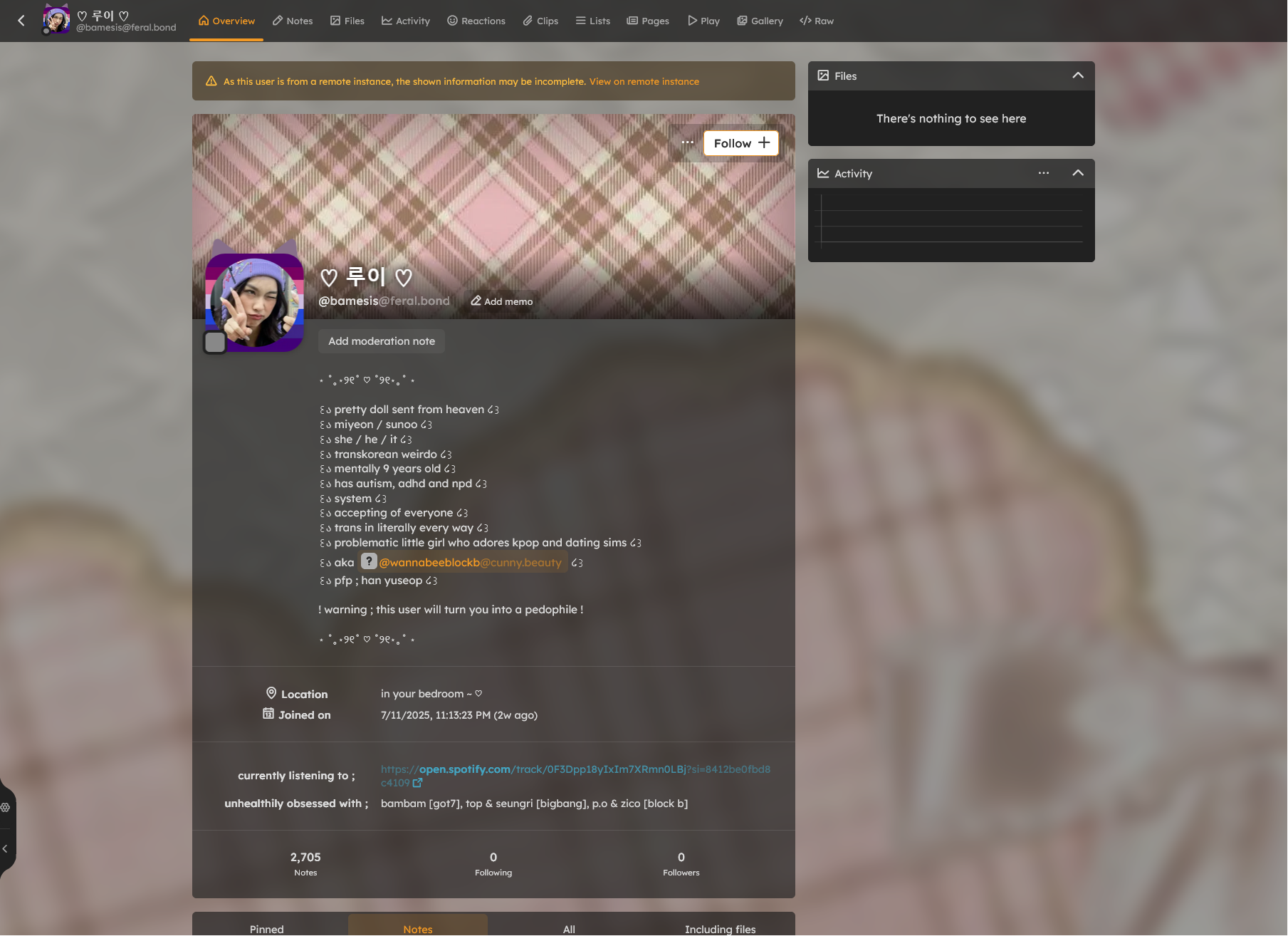 Profile for @bamesis@feral.bond. PFP is a selfie of a light-skinned person making a V sign in front of an unknown pride flag. The bio text reads:
⋆ ˚｡⋆୨୧˚ ♡ ˚୨୧⋆｡˚ ⋆

꒰ა pretty doll sent from heaven ໒꒱
꒰ა miyeon / sunoo ໒꒱
꒰ა she / he / it ໒꒱
꒰ა transkorean weirdo ໒꒱
꒰ა mentally 9 years old ໒꒱
꒰ა has autism, adhd and npd ໒꒱
꒰ა system ໒꒱
꒰ა accepting of everyone ໒꒱
꒰ა trans in literally every way ໒꒱
꒰ა problematic little girl who adores kpop and dating sims ໒꒱
꒰ა aka @wannabeeblockb@cunny.beauty ໒꒱
꒰ა pfp ; han yuseop ໒꒱

! warning ; this user will turn you into a pedophile !

⋆ ˚｡⋆୨୧˚ ♡ ˚୨୧⋆｡˚ ⋆