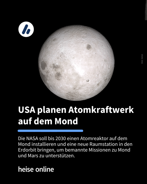 Im Bild sieht man eine Nasa-Aufnahme des Monds. Im Bild steht: "USA planen Atomkraftwerk auf dem Mond" dadrunter steht: "Die NASA soll bis 2030 einen Atomreaktor auf dem Mond installieren und eine neue Raumstation in den Erdorbit bringen, um bemannte Missionen zu Mond und Mars zu unterstützen."