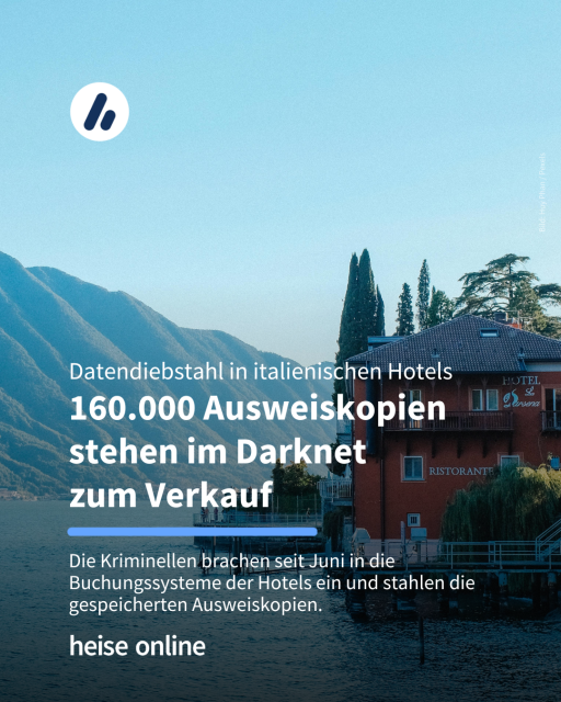 Im Bild ist ein Hotel an einem See zu sehen. Im Bild steht: "Datendiebstahl in italienischen Hotels: 160.000 Ausweiskopien stehen im Darknet 
zum Verkauf" dadrunter steht: "Die Kriminellen brachen seit Juni in die Buchungssysteme der Hotels ein und stahlen die gespeicherten Ausweiskopien."
