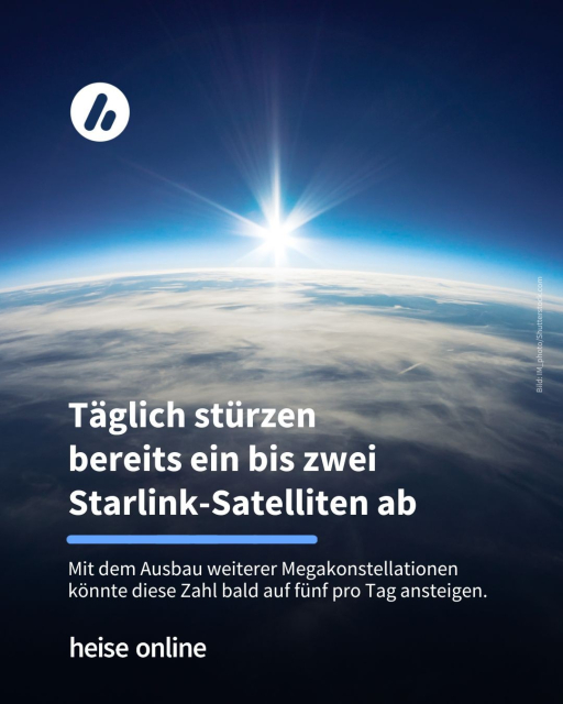 Auf dem Bild steht: "Täglich stürzen bereits 
ein bis zwei Starlink-Satelliten ab" dadrunter steht: "Mit dem Ausbau weiterer Megakonstellationen 
könnte diese Zahl bald auf fünf pro Tag ansteigen." 
