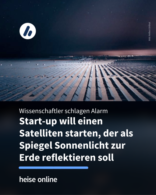 Im Bild steht: "Wissenschaftler schlagen Alarm:
Start-up will einen Satelliten starten, der als Spiegel Sonnenlicht zur Erde reflektieren soll"