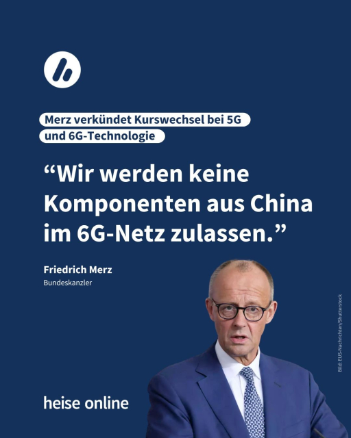 Im Bild steht: "Merz verkündet Kurswechsel bei 5G 
und 6G-Technologie" dadrunter steht ein Zitat von Bundeskanzler Friedrich Merz: “Wir werden keine Komponenten aus China im 6G-Netz zulassen.”