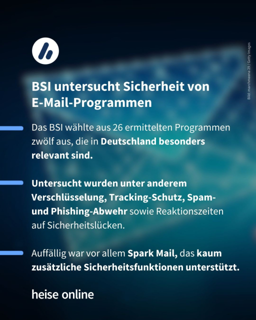 Im Bild steht: ´"BSI untersucht Sicherheit von
E-Mail-Programmen" darunter steht: "Das BSI wählte aus 26 ermittelten Programmen zwölf aus, die in Deutschland besonders 
relevant sind.

Untersucht wurden unter anderem Verschlüsselung, Tracking-Schutz, Spam- und Phishing-Abwehr sowie Reaktionszeiten auf Sicherheitslücken.

Auffällig war vor allem Spark Mail, das kaum zusätzliche Sicherheitsfunktionen unterstützt."