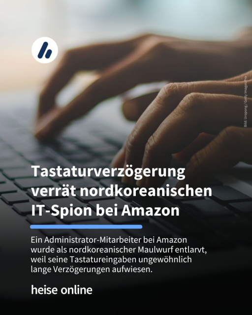 Auf dem Bild sind zwei Hände zu sehen, die eine Computertastatur bedienen. Im Bild steht: "Tastaturverzögerung 
verrät nordkoreanischen 
IT-Spion bei Amazon" darunter steht: "Ein Administrator-Mitarbeiter bei Amazon 
wurde als nordkoreanischer Maulwurf entlarvt, 
weil seine Tastatureingaben ungewöhnlich 
lange Verzögerungen aufwiesen."